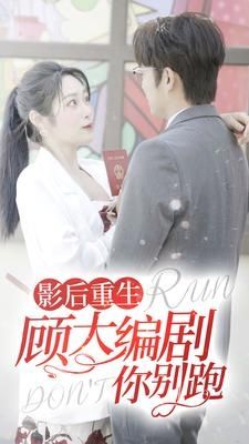 影后重生顾大编剧你别跑 第61-84集完结(大结局)